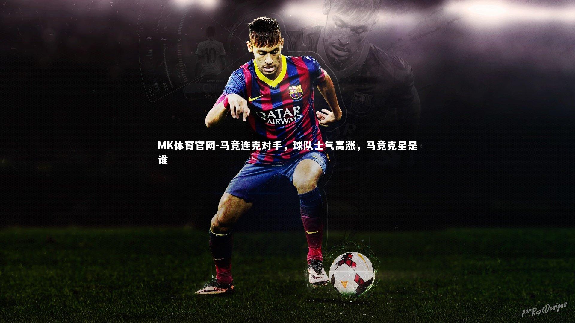 MK体育官网-马竞连克对手，球队士气高涨，马竞克星是谁
