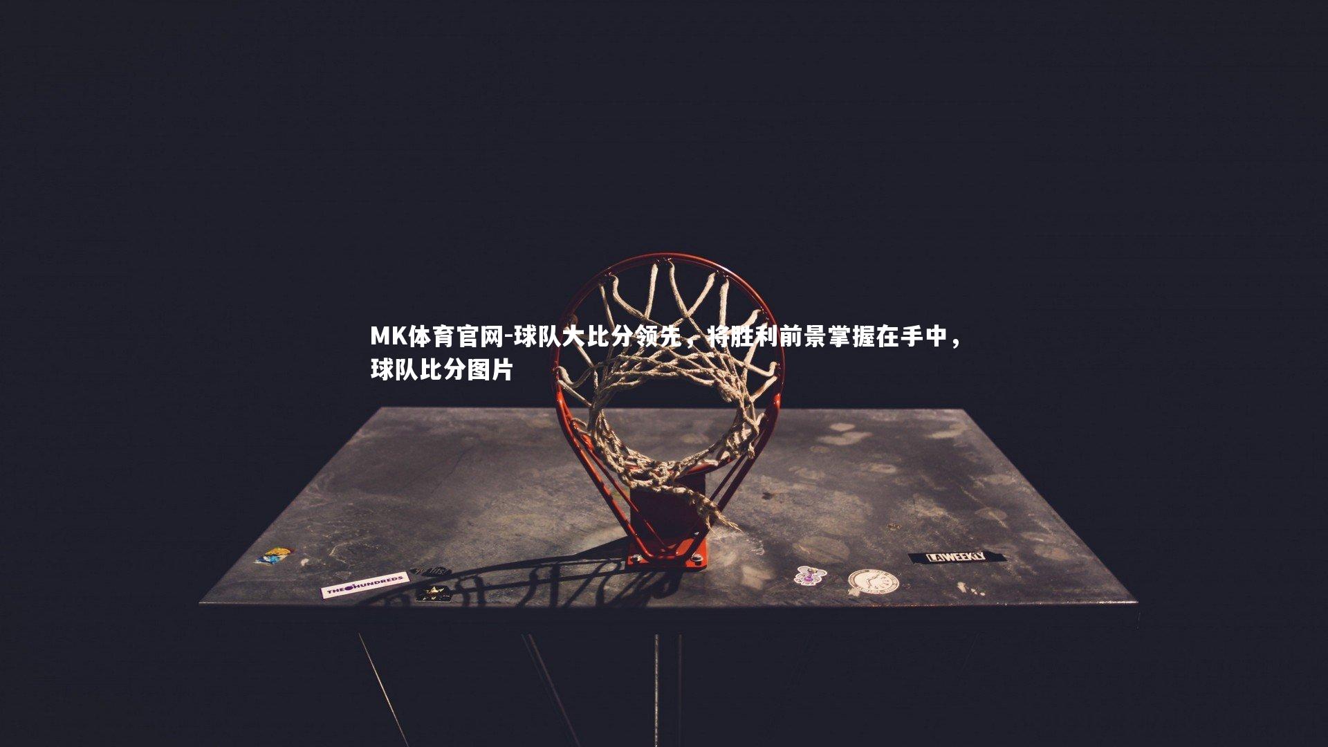 MK体育官网-球队大比分领先，将胜利前景掌握在手中，球队比分图片