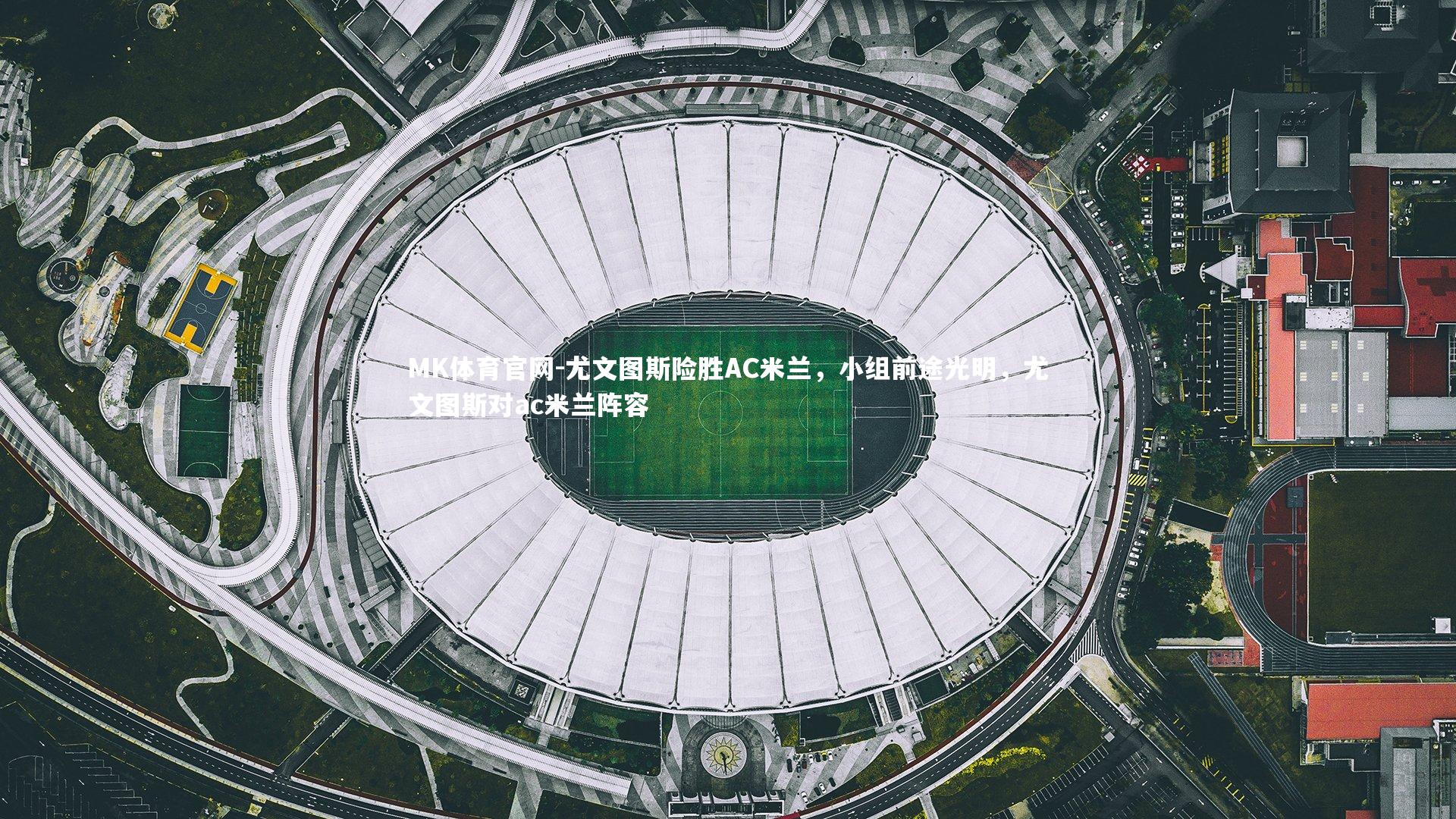 MK体育官网-尤文图斯险胜AC米兰，小组前途光明，尤文图斯对ac米兰阵容