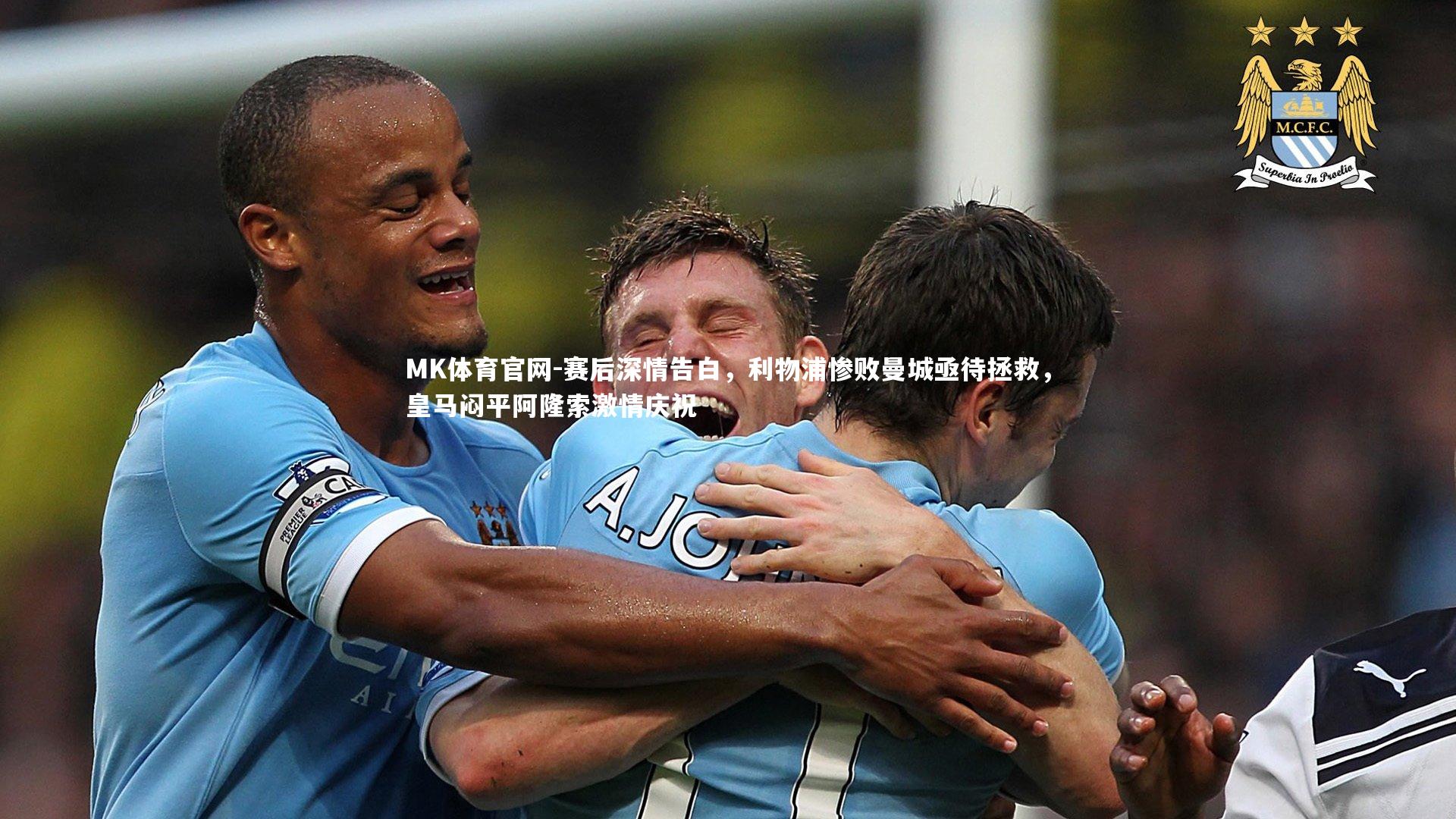 赛后深情告白,利物浦惨败曼城亟待拯救,皇马闷平阿隆索激情庆祝